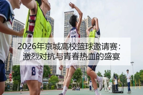 2026年京城高校篮球邀请赛：激烈对抗与青春热血的盛宴